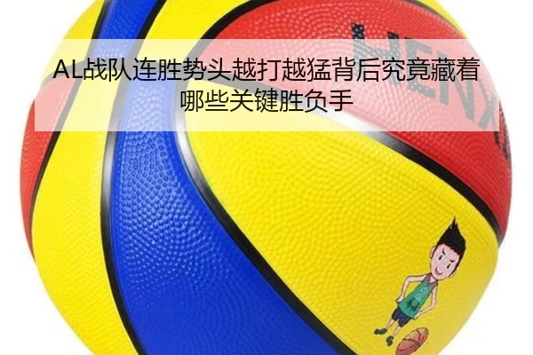 AL战队连胜势头越打越猛背后究竟藏着哪些关键胜负手